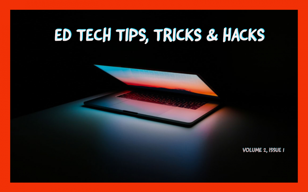 Ed Tech Tips, Tricks & Hacks – Vol. 2, Issue 1
